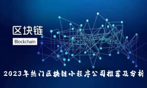2023年热门区块链小程序公司推荐及分析