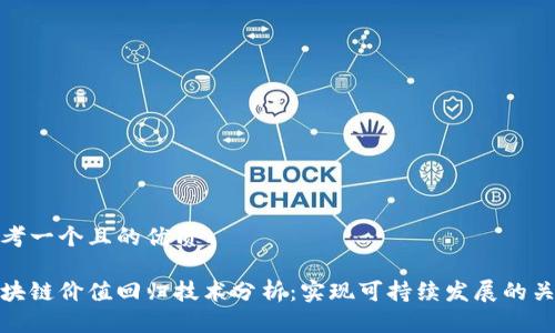 思考一个且的优质
区块链价值回归技术分析:实现可持续发展的关键