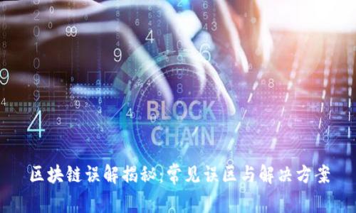 区块链误解揭秘:常见误区与解决方案