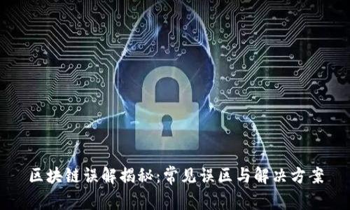 区块链误解揭秘:常见误区与解决方案