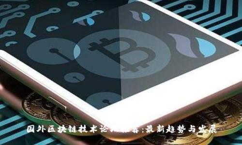 国外区块链技术论坛推荐:最新趋势与发展