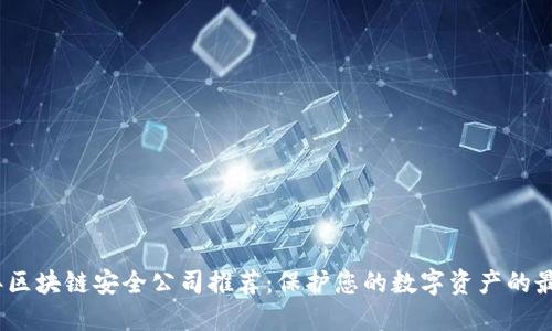 2023年区块链安全公司推荐:保护您的数字资产的最佳选择