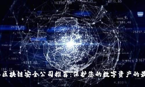 2023年区块链安全公司推荐:保护您的数字资产的最佳选择
