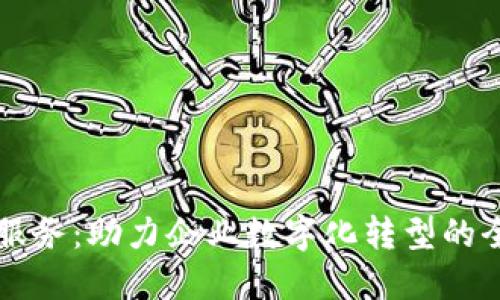 公司区块链服务:助力企业数字化转型的全新解决方案