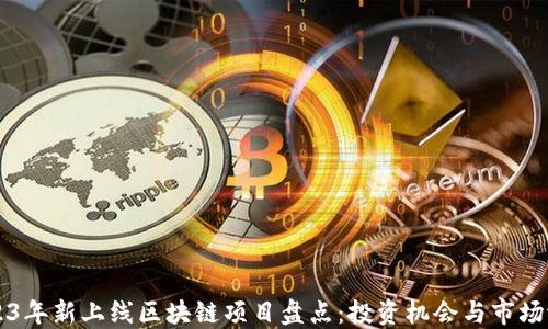 2023年新上线区块链项目盘点:投资机会与市场潜力