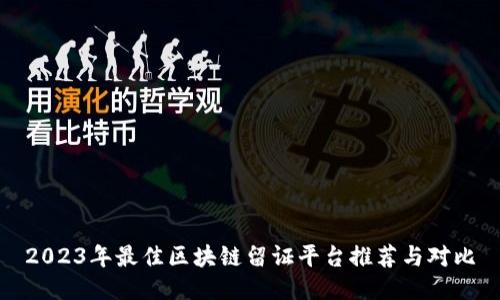 2023年最佳区块链留证平台推荐与对比