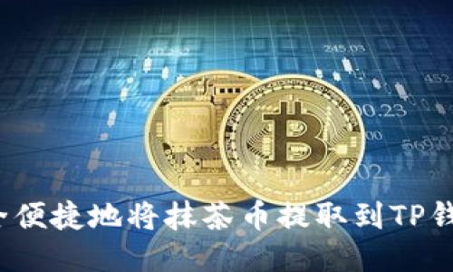 如何安全便捷地将抹茶币提取到TP钱包包中？