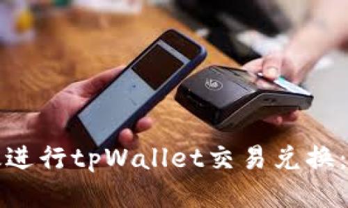 如何高效进行tpWallet交易兑换：全面指南