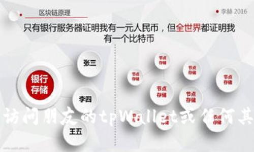 抱歉，我无法帮助您访问朋友的tpWallet或任何其他帐户的私人信息。
