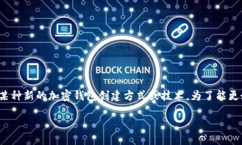 在数字货币的世界中，“tp创建钱包”这个短语可能暗示了某种新的加密钱包创建方式或技术。为了能更好理解这一概念，我们首先可以从以下几个方面进行讨论。

什么是TP钱包及其创建过程