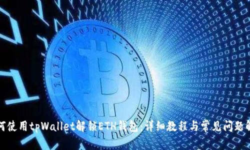 如何使用tpWallet解锁ETH钱包：详细教程与常见问题解答