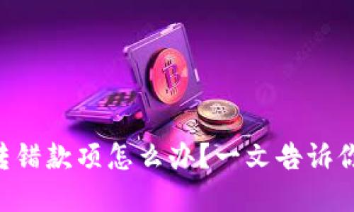 优质
tpWallet转错款项怎么办？一文告诉你如何追回！