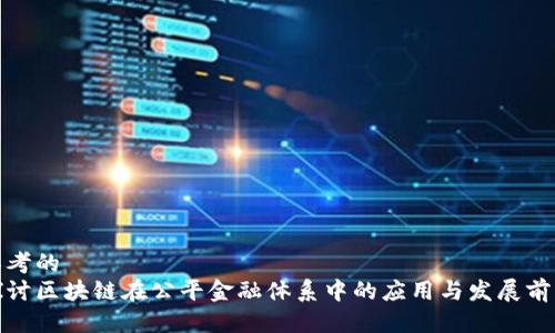 思考的
探讨区块链在公平金融体系中的应用与发展前景