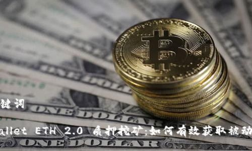 与关键词

tpWallet ETH 2.0 质押挖矿：如何有效获取被动收益