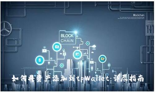 如何将资产添加到tpWallet：详尽指南