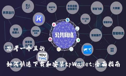 思考一个且的

如何快速下载和安装tpWallet：全面指南