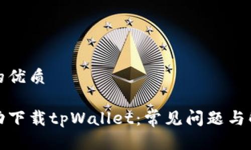 思考且的优质

如何成功下载tpWallet：常见问题与解决方案