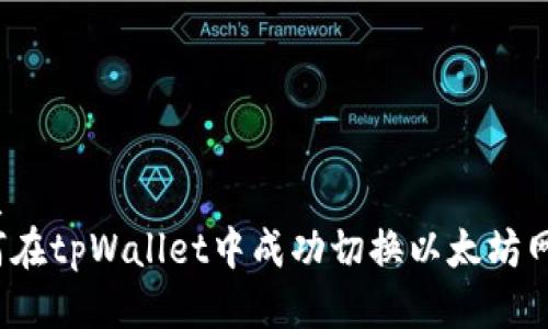 优质
如何在tpWallet中成功切换以太坊网络？