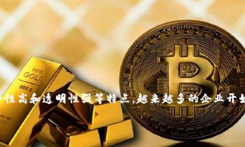 全南企业区块链有哪些是一个与区块链技术不断发展相关的热门话题。区块链作为新兴的技术，具有去中心化、安全性高和透明性强等特点，越来越多的企业开始探索其应用。在全南，区块链技术在不同行业的诸多应用正在逐步显现。以下是我为这个主题设计的和相关关键词。

全南企业区块链应用解析：未来发展的五大领域