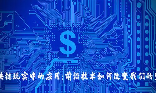 区块链现实中的应用：前沿技术如何改变我们的生活