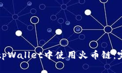 如何在tpWallet中使用火币链：完整指南