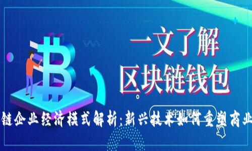 区块链企业经济模式解析：新兴技术如何重塑商业运作