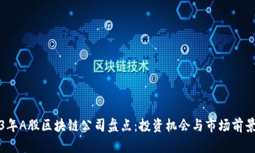 2023年A股区块链公司盘点：投资机会与市场前景分析
