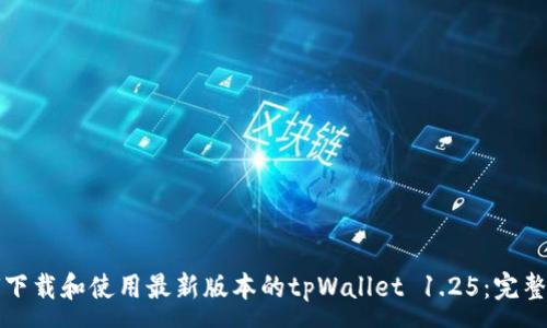 :
如何下载和使用最新版本的tpWallet 1.25：完整指南