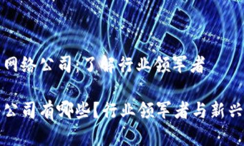 入门区块链网络公司：了解行业领军者

区块链网络公司有哪些？行业领军者与新兴公司全解析
