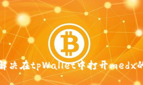 如何解决在tpWallet中打开medx的问题