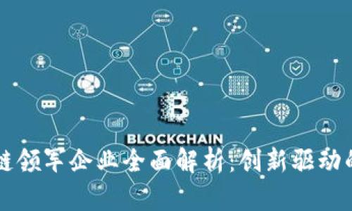 中国区块链领军企业全面解析：创新驱动的科技未来